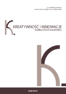 Kreatywność i innowacje w bibliotece naukowej : 14. Ogólnopolska Konferencja Bibliotek Niepaństwowych Szkół Wyższych, Łódź, 2013 r. : teksty naukowe